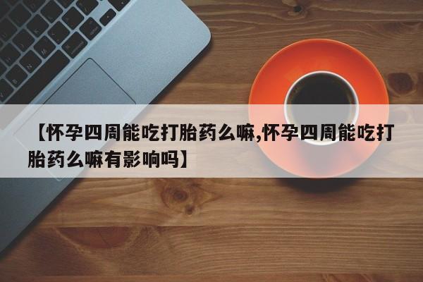 打胎药私人店联系方式保密发货,指导用药【怀孕四周能吃打胎药么嘛,怀孕四周能吃打胎药么嘛有影响吗】