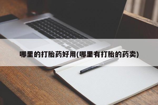 打胎药私人店联系方式保密发货,指导用药哪里的打胎药好用(哪里有打胎的药卖)