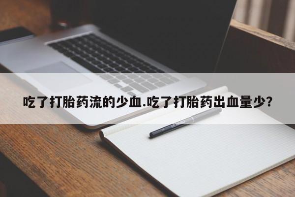 打胎药私人店联系方式保密发货,指导用药吃了打胎药流的少血.吃了打胎药出血量少？