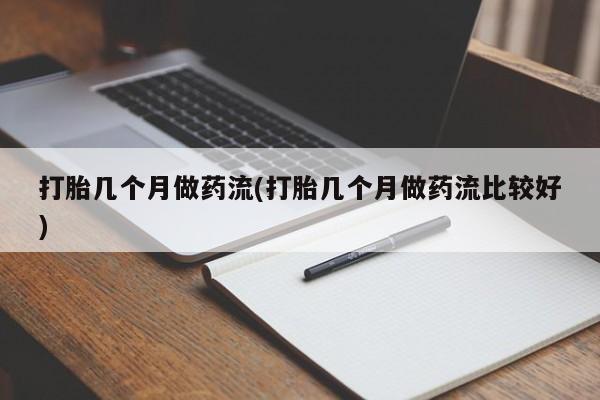 打胎药私人店联系方式保密发货,指导用药打胎几个月做药流(打胎几个月做药流比较好)