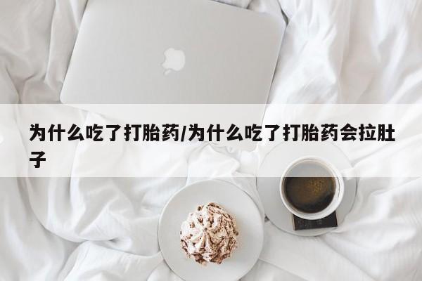 打胎药私人店联系方式保密发货,指导用药为什么吃了打胎药/为什么吃了打胎药会拉肚子