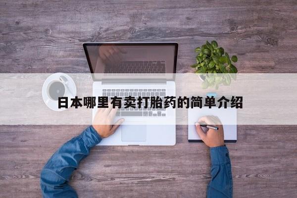 打胎药私人店联系方式保密发货,指导用药日本哪里有卖打胎药的简单介绍