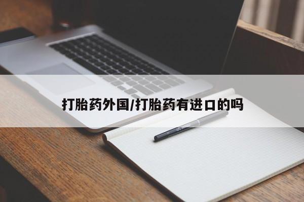 打胎药私人店联系方式保密发货,指导用药打胎药外国/打胎药有进口的吗