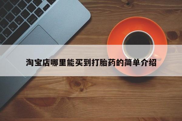 打胎药私人店联系方式保密发货,指导用药淘宝店哪里能买到打胎药的简单介绍