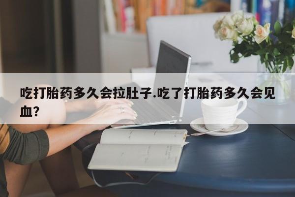 打胎药私人店联系方式保密发货,指导用药吃打胎药多久会拉肚子.吃了打胎药多久会见血？