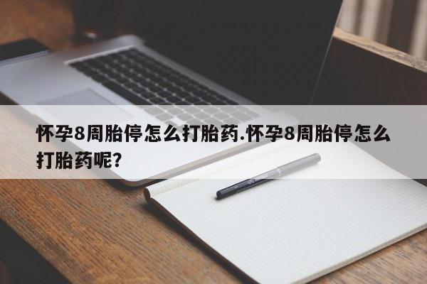 打胎药私人店联系方式保密发货,指导用药怀孕8周胎停怎么打胎药.怀孕8周胎停怎么打胎药呢？