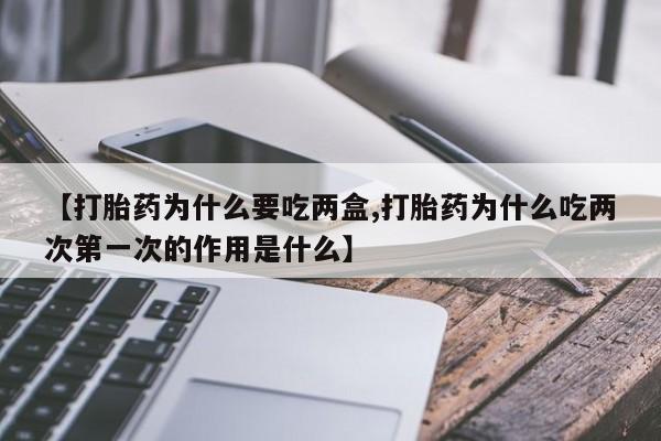 打胎药私人店联系方式保密发货,指导用药【打胎药为什么要吃两盒,打胎药为什么吃两次第一次的作用是什么】